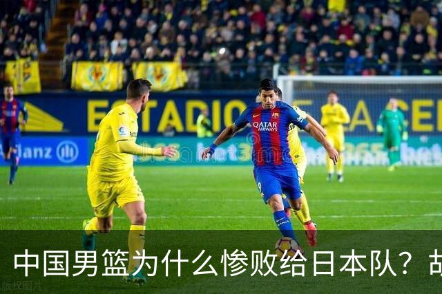 中国男篮为什么惨败给日本队？胡明轩一番话，直接戳中要害