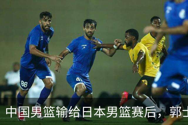 中国男篮输给日本男篮赛后，郭士强说：“这个夏天我们整个中国男篮都非常努力”